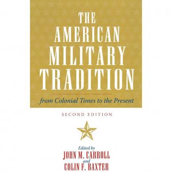 American Military Tradition: A Comprehensive History from Colonial Times to Present, Second Edition