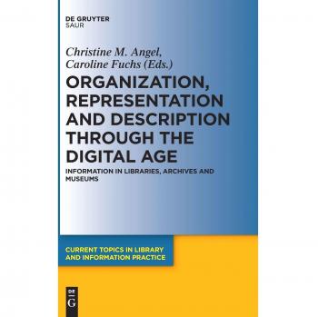 Organization, Representation and Description through the Digital Age: Information in Libraries, Archives and Museums