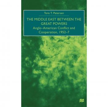 The middle east between the great powers angloamerican conflict and cooperation 19527