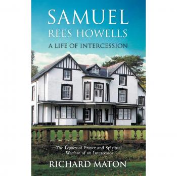 Samuel Rees Howells, a Life of Intercession: The Legacy of Prayer and Spiritual Warfare of an Intercessor