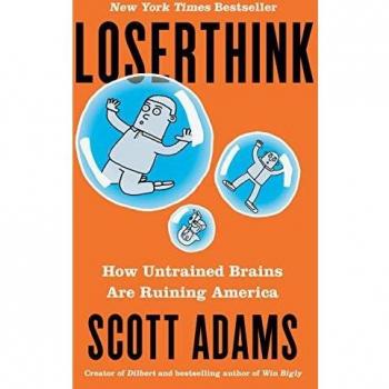 Loserthink: Cómo las Mentes No Entrenadas Están Arruinando el Mundo - Scott Adams