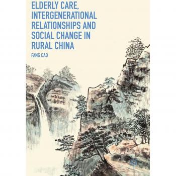 Elderly Care, Intergenerational Relationships and Social Change in Rural China