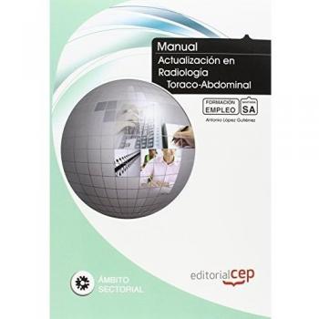 Manual. Actualización en Radiología Toraco-Abdominal. Formación para el Empleo