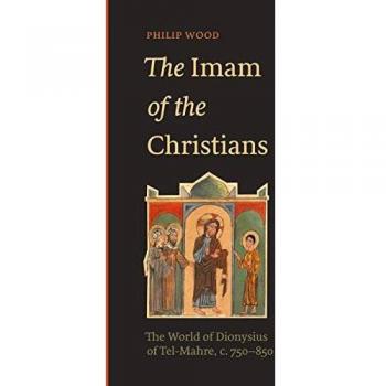 The Imam of the Christians: The World of Dionysius of Tel-Mahre, c. 750–850