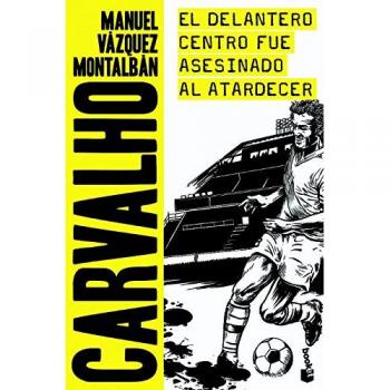 El delantero centro fue asesinado al atardecer - Manuel Vázquez Montalbán