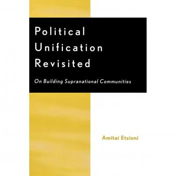 Political Unification Revisited: A Comprehensive Guide to Building Supranational Communities by Amitai Etzioni