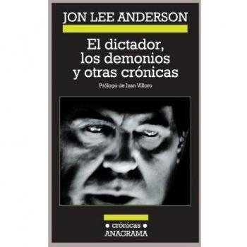 El dictador, los demonios y otras crónicas - Jon Lee Anderson