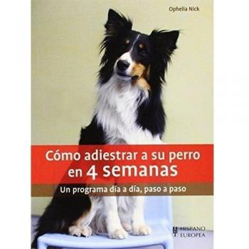 Cómo adiestrar a su perro en 4 semanas - Ophelia Nick