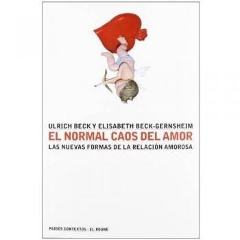 El normal caos del amor: Las nuevas formas de la relación amorosa - Ulrich Beck