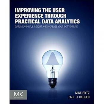 Improving the User Experience through Practical Data Analytics: Gain Meaningful Insight and Increase Your Bottom Line