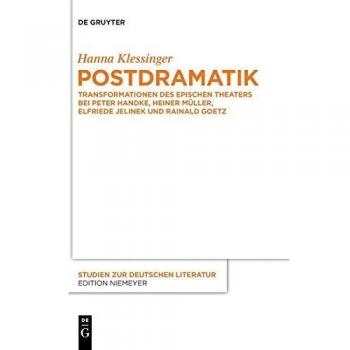 Postdramatic Transformations of Epic Theater: Studies on Peter Handke, Heiner Müller, Elfriede Jelinek, and Rainald Goetz