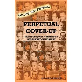 Perpetual Cover-Up: The JFK Assassination Investigation by Frank A. Cellura