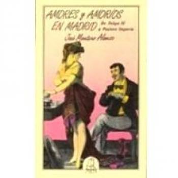 AMORES Y AMORIOS EN MADRID DE FELIPE IV A PASTORA IMPERIO
