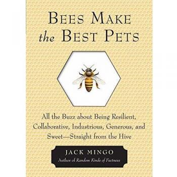 Bees Make The Best Pets: All the Buzz about Being Resilient, Collaborative, Industrious, Generous, and Sweet- Straight from the Hive