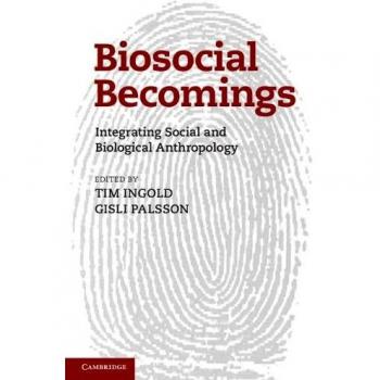 Biosocial Becomings: Integrating Social and Biological Anthropology