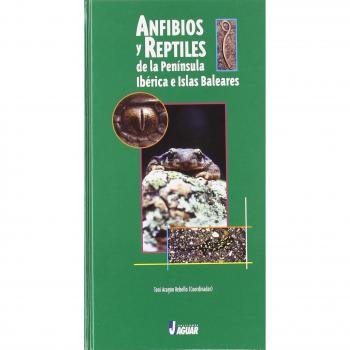 ANFIBIOS Y REPTILES DE LA PENÍNSULA IBÉRICA Y BALEARES