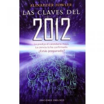 Las claves del 2012: Lo Predijo el Calendario Maya. la Ciencia Lo Ha Comfirmado. Estas Preparado?