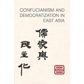 East Asia's Confucianism and Democratization: A Comprehensive Analysis