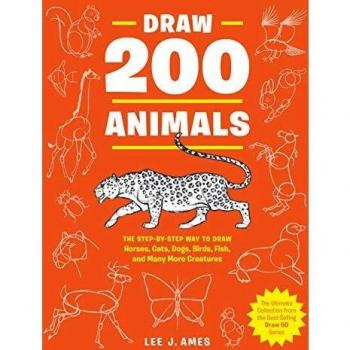 Draw 200 Animals: The Step-By-Step Way to Draw Horses, Cats, Dogs, Birds, Fish, and Many More Creatures