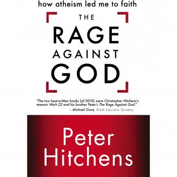 The Rage Against God: How Atheism Led Me to Faith