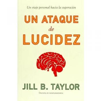 Un ataque de lucidez: Un viaje personal hacia la superación - Jill B. Taylor