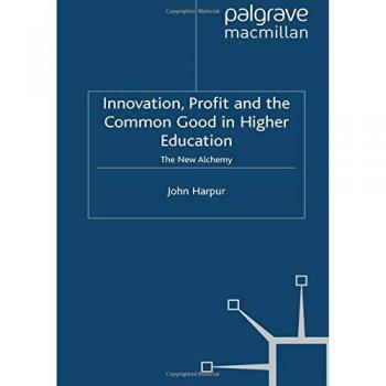 Innovation, Profit and the Common Good in Higher Education: The New Alchemy