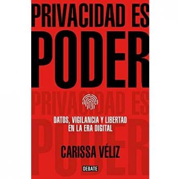 Privacidad es poder: Datos, vigilancia y libertad en la era digital