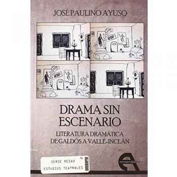 Drama sin escenario: Literatura dramática de Galdós a Valle-Inclán - Paulino Ayuso, José