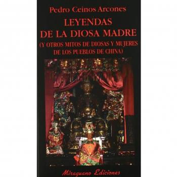 Leyendas de la diosa madre: y otros mitos de diosas y mujeres de los pueblos de China - Ceinos Arcones, Pedro