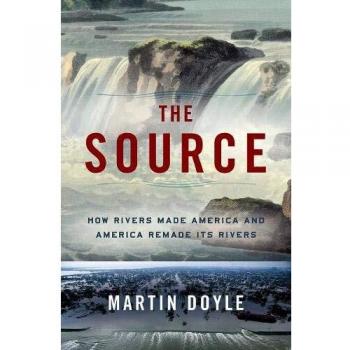 The Source: How Rivers Made America and America Remade Its Rivers