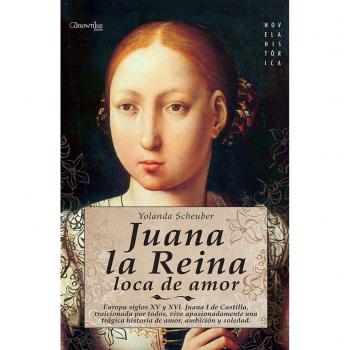 Juana la reina, loca de amor: Europa, siglos XV y XVI. Juana I de Castilla, traicionada por todos, vive apasionadamente una trágina historia de amor, ...