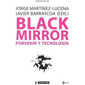 Black Mirror. Porvenir y tecnología: 523 - Martínez-lucena, Jorge; Barraycoa, Javier (eds.)