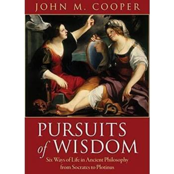 Pursuits of Wisdom: Six Ways of Life in Ancient Philosophy from Socrates to Plotinus