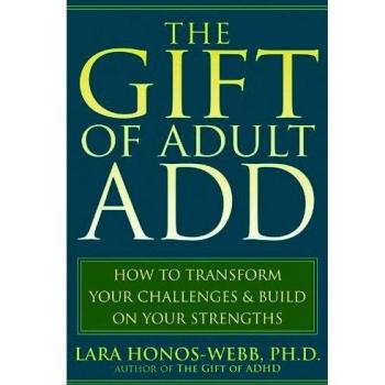 The Gift of Adult ADD: How to Transform Your Challenges and Build on Your Strengths