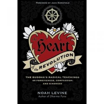 The Heart of the Revolution: Buddha's Teachings on Forgiveness, Compassion, and Kindness by Noah Levine