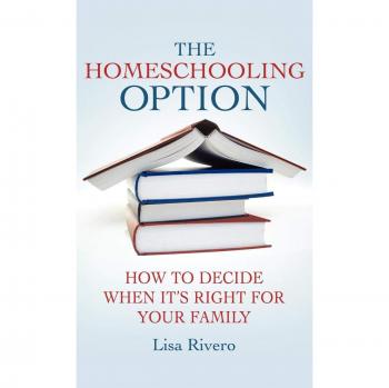 The Homeschooling Option: How to Decide When It's Right for Your Family