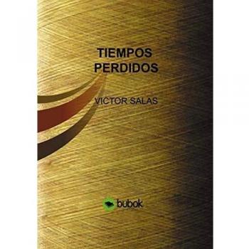 Victor Salas: Tiempos Perdidos - Novela de ficción contemporánea con reflexiones sobre la vida y el tiempo