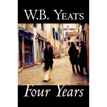 Four Years: A Fantasy Literary Collection of Fairy Tales, Folk Tales, Legends & Mythology by W.B. Yeats