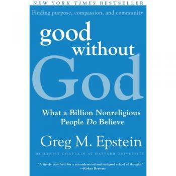 Good Without God: What a Billion Nonreligious People Believe by Greg Epstein