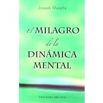 El milagro de la dinámica mental: Una Nueva Forma de Triunfar en la Vida