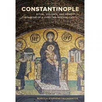 Constantinople: Ritual, Violence, and Memory in the Making of a Christian Imperial Capital: 9