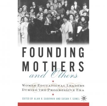 Founding Mothers and Others: Women Educational Leaders During the Progressive Era