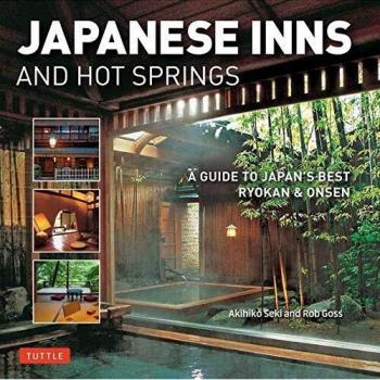 Japanese Inns and Hot Springs: A Guide to Japan's Best Ryokan and Onsen: A Guide to Japan's Best Ryokan & Onsen
