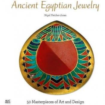 Ancient Egyptian Jewelry: 50 Masterpieces of Art and Design