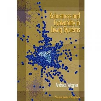 Princeton Studies in Complexity: Robustness and Evolvability in Living Systems by Andreas Wagner