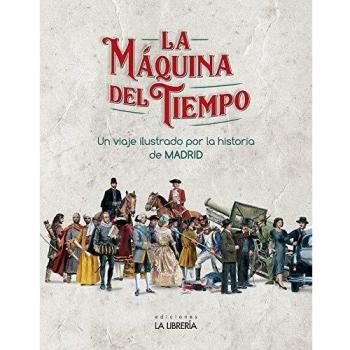 La máquina del Tiempo. Un viaje ilustrado por la Historia de Madrid