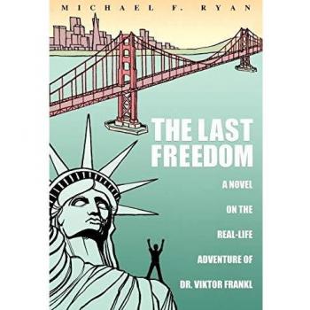 The Last Freedom: A Novel about Dr. Viktor Frankl's Real-Life Adventure