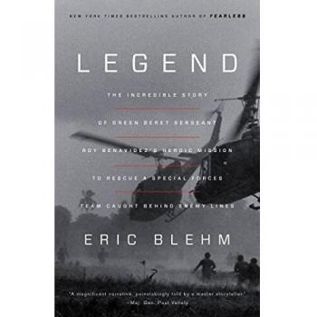 Legend: The Incredible Story of Green Beret Sergeant Roy Benavidez's Heroic Mission to Rescue a Special Forces Team Caught Behind Enemy Lines