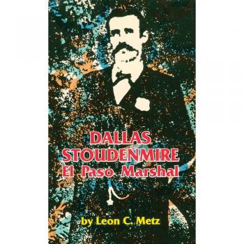 Dallas Stoudenmire: El Paso Marshal Biography - Western Frontier Library Edition
