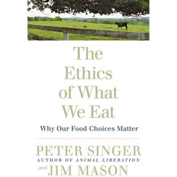 The Ethics of What We Eat: Why Our Food Choices Matter